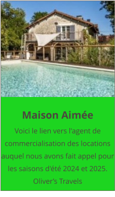 Maison Aimée Voici le lien vers l'agent de commercialisation des locations auquel nous avons fait appel pour les saisons d'été 2024 et 2025. Oliver’s Travels